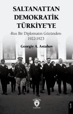 Saltanattan Demokratik Türkiye'ye-Rus Bir Diplomatın Gözünden 1922-1923
