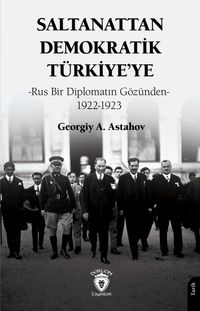 Saltanattan Demokratik Türkiye'ye-Rus Bir Diplomatın Gözünden 1922-1923