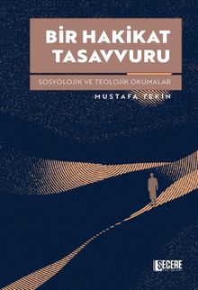 Bir Hakikat Tasavvuru Sosyolojik ve Teolojik Okumalar