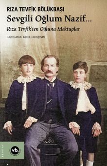 Sevgili Oğlum Nazif… & Rıza Tevfik'ten Oğluna Mektuplar