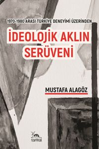 İdeolojik Aklın Serüveni & 1970-1980 Arası Türkiye Deneyimi Üzerinden