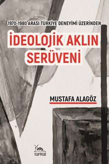 İdeolojik Aklın Serüveni & 1970-1980 Arası Türkiye Deneyimi Üzerinden
