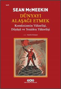 Dünyayı Alaşağı Etmek & Komünizmin Yükselişi, Düşüşü ve Yeniden Yükselişi 