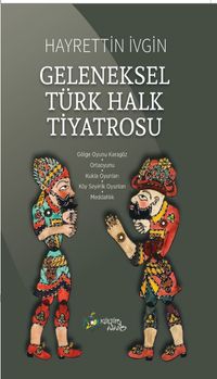 Geleneksel Türk Halk Tiyatrosu & Gölge Oyunu Karagöz - Ortaoyunu - Kukla Oyunları - Köy Seyirlik Oyunları - Meddahlık 