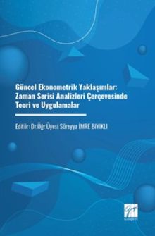 Güncel Ekonometrik Yaklaşımlar: Zaman Serisi Analizleri Çerçevesinde Teori ve Uygulamalar