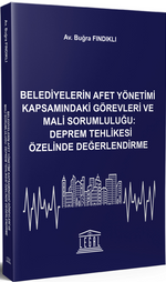 Belediyelerin Afet Yönetimi Kapsamındaki Görevleri ve Mali Sorumluluğu: Deprem Tehlikesi Özelinde Değerlendirme 