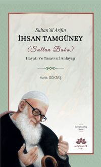 Sultan'ül Arifin İhsan Tamgüney (Sultan Baba)  Hayatı ve Tasavvuf Anlayışı