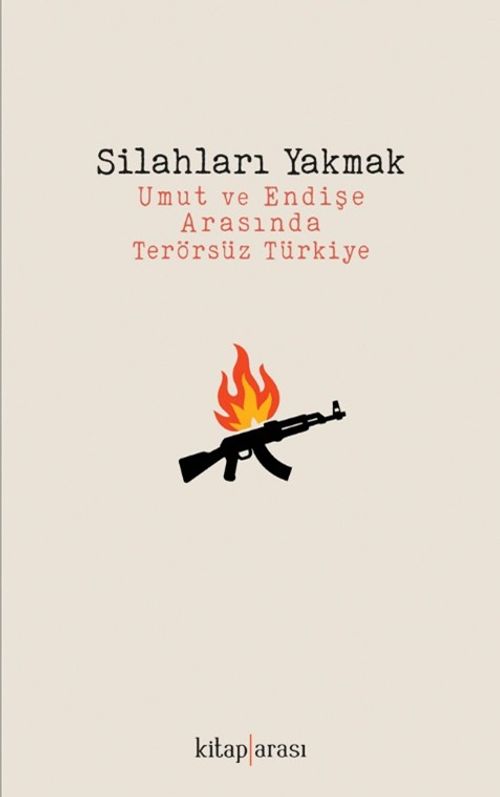 Silahları Yakmak & Umut ve Endişe Arasında Terörsüz Türkiye