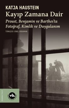 Kayıp Zamana Dair & Proust, Benjamın ve Barthes'ta Fotoğraf, Kimlik ve Duygulanım