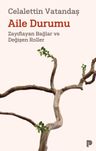 Aile Durumu &amp; Zayıflayan Bağlar ve Değişen Roller