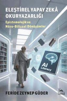 Eleştirel Yapay Zeka Okuryazarlığı & Epistemolojik ve Nöro-Bilişsel Dönüşümler