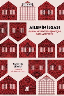 Ailenin İlgası: Bakım ve Özgürleşme için Bir Manifesto