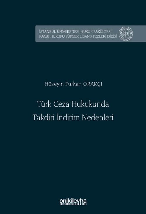 Türk Ceza Hukukunda Takdiri İndirim Nedenleri İstanbul Üniversitesi Hukuk Fakültesi Kamu Hukuku Yüksek Lisans Tezleri Dizisi No: 30