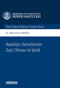 Kambiyo Senetlerinin Zayi Olması ve İptali Marmara Üniversitesi Hukuk Fakültesi Özel Hukuk Doktora Tezleri Dizisi No: 15