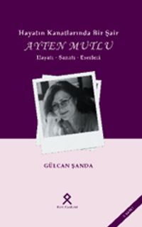 Hayatın Kanatlarında Bir Şair: Ayten Mutlu Hayatı-Sanatı-Eserleri 