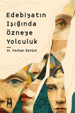 Edebiyatın Işığında Özneye Yolculuk
