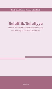 Selefîlik / Selefiyye Dünde Kalan Dindarlık Ezberinin Günü ve Geleceği Iskalama Teşebbüsü