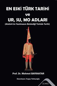 En Eski Türk Tarihi  ve  Ur, Su, Mo Adları & Atatürk'ün Yazılmasını Beklediği Türklük Tarihi