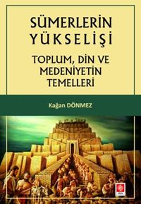 Sümerlerin Yükselişi & Toplum, Din ve Medeniyetin Temelleri