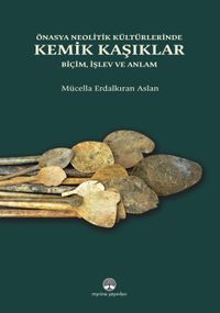 Önasya Neolitik Kültürlerinde Kemik Kaşıklar & Biçim, İşlev ve Anlam