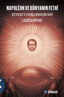 Napoléon ve Dünyanın Fethi & 1812'den 1832'ye Evrensel Monarşinin Tarihi