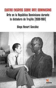 Cuatro Ensayos Sobre Arte Dominicano & Arte en la República Dominicana durante la dictadura de Trujillo (1930-1961)