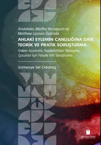 Aristoteles, Martha Nussbaum ve Matthew Lipman Özelinde Ahlaki Eylemin Canlılığına Dair Teorik ve Pratik Soruşturma & Erdem Kazanımı, Yapabilirlikler Yaklaşımı, Çocuklar İçin Felsefe Etik Soruşturma