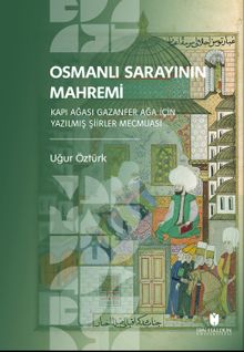 Osmanlı Sarayının Mahremi & Kapı Ağası Gazanfer Ağa İçin Yazılmış Şiirler Mecmuası 