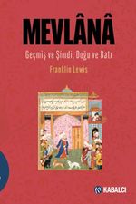 Mevlana & Geçmiş ve Şimdi, Doğu ve Batı / Mevlana Celaleddin Rûmî'nin Hayatı, Öğretisi ve Şiiri