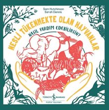 Nesli Tükenmekte Olan Hayvanlar Nasıl Yardım Edebilirsin? 