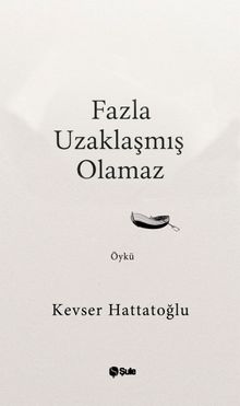 Fazla Uzaklaşmış Olamaz