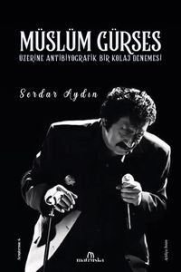 Müslüm Gürses Üzerine Antibiyografik Bir Kolaj Denemesi