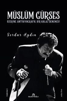 Müslüm Gürses Üzerine Antibiyografik Bir Kolaj Denemesi