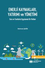 Enerji Kaynakları, Yatırımı ve Yönetimi & Soru Ve Yanıtlarla Uygulamalı Bir Rehber