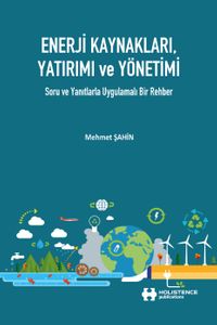 Enerji Kaynakları, Yatırımı ve Yönetimi & Soru Ve Yanıtlarla Uygulamalı Bir Rehber