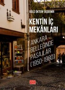 Kentin İç Mekanları & Ankara Belleğinde Pasajlar (1950-1980)
