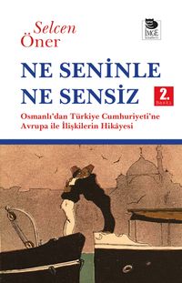 Ne Seninle Ne Sensiz & Osmanlı'dan Türkiye Cumhuriyeti'ne Avrupa ile İlişkilerin Hikayesi