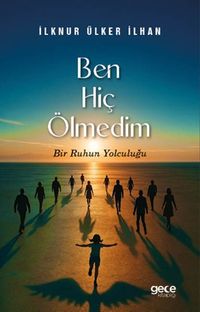 Ben Hiç Ölmedim & Bir Ruhun Yolculuğu