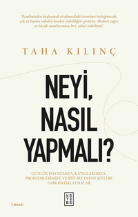 Neyi, Nasıl Yapmalı? & Günlük Hayatımıza, Kaygılarımıza, Problemlerimize ve Bizi Biz Yapan Şeylere Dair Hatırlatmalar
