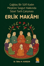 Erlik Makamı & Çağdaş Bir Sûfî Kadın Meşkûre Sargut Hakkında Sözel Tarih Çalışması