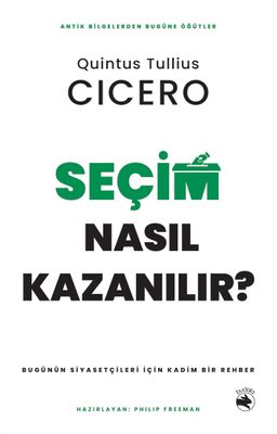 Seçim Nasıl Kazanılır? & Bugünün Siyasetçileri için Kadim Bir Rehber