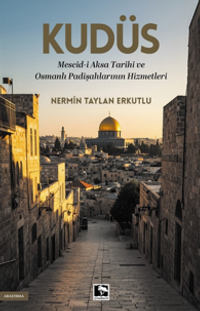 Kudüs & Mescid-i Aksa Tarihi ve Osmanlı Padişahlarının Hizmetleri