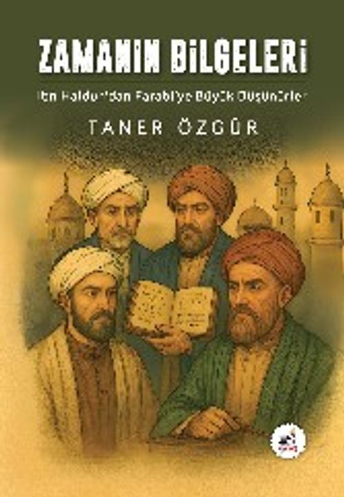 Zamanın Bilgeleri & İbn-İ Haldun'dan Farabi'ye Büyük Düşünürler