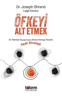 Öfkeyi Alt Etmek & En Tehlikeli Duygumuzu Etkisiz Kılmaya Yönelik Yedi Strateji