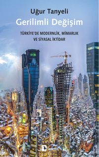 Gerilimli Değişim & Türkiye'de Modernlik, Mimarlık ve Siyasal İktidar