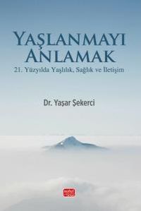 Yaşlanmayı Anlamak & 21. Yüzyılda Yaşlılık, Sağlık Ve İletişim