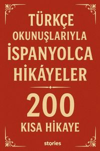 Türkçe Okunuşlarıyla İspanyolca Hikayeler & 200 Kısa Hikaye