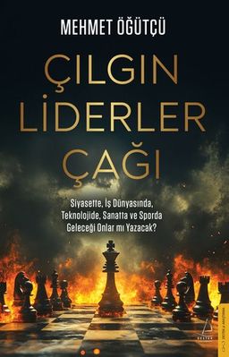 Çılgın Liderler Çağı & Siyasette, İş Dünyasında, Teknolojide ve Sporda Geleceği Onlar mı Yazacak?