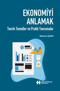 Ekonomiyi Anlamak & Teorik Temeller ve Pratik Yansımalar