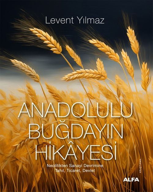 Anadolulu Buğdayın Hikayesi & Neolitikten Sanayi Devrimine Tahıl, Ticaret, Devlet